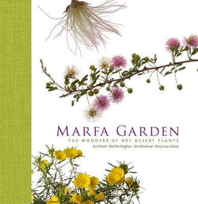 Marfa Garden: The Wonders of Dry Desert Plants - Martinez, Jim, and Saxon, Mary Lou, and Fissel, Jim