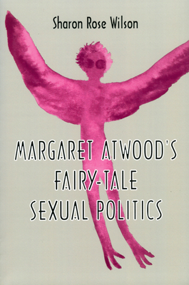 Margaret Atwood's Fairy-Tale Sexual Politics - Wilson, Sharon Rose