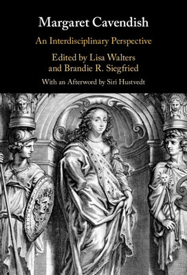 Margaret Cavendish: An Interdisciplinary Perspective - Walters, Lisa (Editor), and Siegfried, Brandie R (Editor)