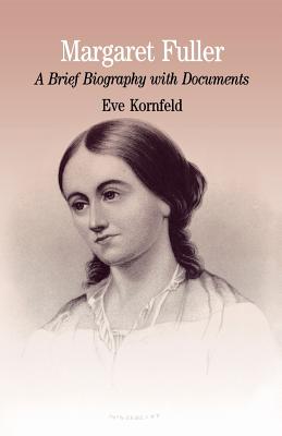 Margaret Fuller: A Brief Biography with Documents - Kornfeld, Eve (Editor)
