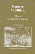 Margaret McMillan: I Learn, to Succour the Helpless' - Moriarty, Viv