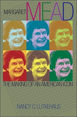 Margaret Mead: The Making of an American Icon - Lutkehaus, Nancy C