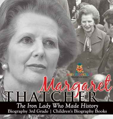 Margaret Thatcher: The Iron Lady Who Made History - Biography 3rd Grade Children's Biography Books - Baby Professor