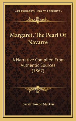 Margaret, the Pearl of Navarre: A Narrative Compiled from Authentic Sources (1867) - Martyn, Sarah Towne