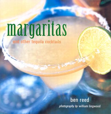 Margaritas and Other Tequila Cocktails - Reed, Ben, and Lingwood, William (Photographer)