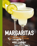 Margaritas: Frozen, Spicy, and Bubbly - Over 100 Drinks for Everyone! (Shake Up Your Margarita Game with Frozen, Neat, and On-The-Rocks Recipes)