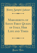 Margherita of Savoy First Queen of Italy, Her Life and Times (Classic Reprint)