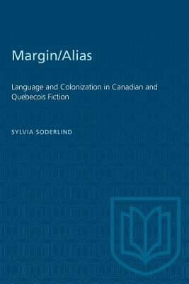 Margin/Alias: Language and Colonization in Canadian and Quebecois Fiction - Soderlind, Sylvia