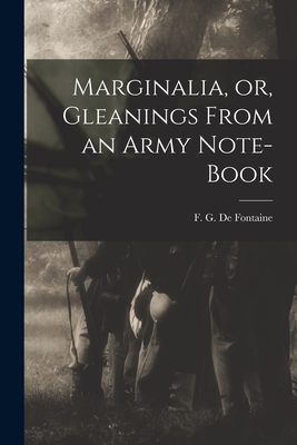 Marginalia, or, Gleanings From an Army Note-book - de Fontaine, F G (Felix Gregory) 1 (Creator)