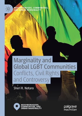 Marginality and Global LGBT Communities: Conflicts, Civil Rights and Controversy - Notaro, Sheri R