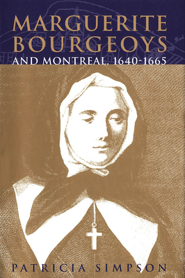 Marguerite Bourgeoys and Montreal, 1640-1665: Volume 27 - Simpson, Patricia