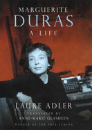 Marguerite Duras: A Life - Adler, Laure, and Glasheen, Anne-Marie (Translated by)