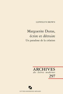 Marguerite Duras, Ecrire Et Detruire: Un Paradoxe de la Creation - Brown, Llewellyn