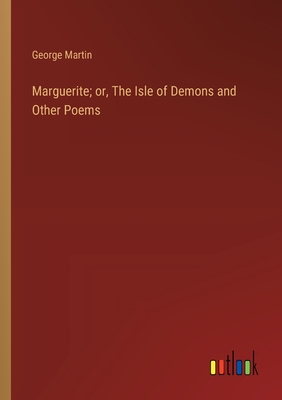 Marguerite; or, The Isle of Demons and Other Poems - Martin, George