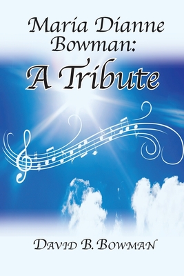 Maria Dianne Bowman: A Tribute - Bowman, David B