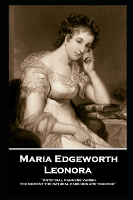 Maria Edgeworth - Leonora: 'Artificial manners vanish the moment the natural passions are touched'' - Edgeworth, Maria