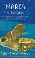 Maria la Tortuga: How a Little Turtle Finds Hope & Friendship in Our Ocean and You Can Too!