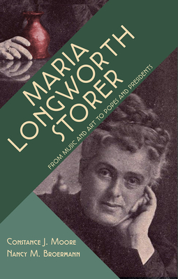 Maria Longworth Storer: From Music and Art to Popes and Presidents - Moore, Constance J, Col., and Broermann, Nancy M