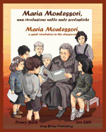 Maria Montessori, Una Rivoluzione Nelle Aule Scolastiche - Maria Montessori, a Quiet Revolution in the Classroom: A Bilingual Picture Book about Maria