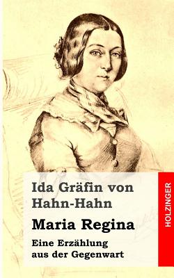 Maria Regina: Eine Erzhlung aus der Gegenwart - Grafin Von Hahn-Hahn, Ida