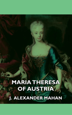 Maria Theresa of Austria - Mahan, J Alexander