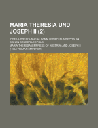 Maria Theresia Und Joseph Ii.: Ihre Correspondenz Sammt Briefen Joseph's an Seinen Bruder Leopold, ZWEITER BAND - Theresa, Maria