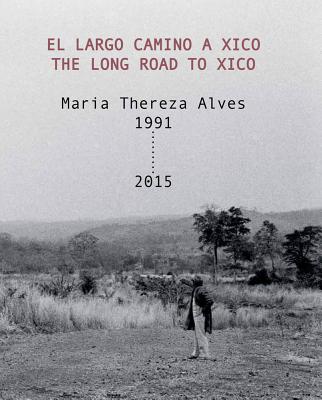 Maria Thereza Alves - the Long Road to Xico. El Largo Camino a Xico, 1991-2015 - Llano, Pedro de (Editor)