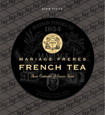 Mariage Freres French Tea: Three Centuries of Savoir-Faire - Stella, Alain, and Hammon, Francis (Photographer)