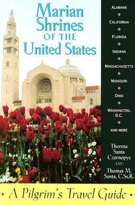 Marian Shrines of the United States: A Pilgrim's Travel Guide - Czarnopys, Theresa Santa, and Santa, Thomas, Rev. (Editor), and Santa Czarnopys, Theresa