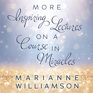Marianne Williamson: More Inspiring Lectures on a Course in Miracles