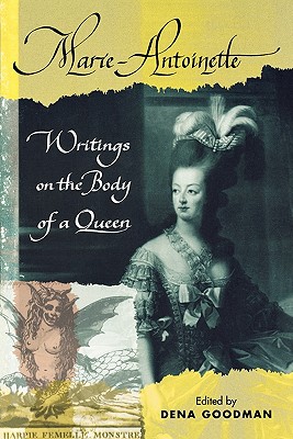 Marie Antoinette: Writings on the Body of a Queen - Goodman, Dena (Editor), and Kaiser, Thomas E (Editor)