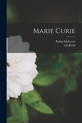 Marie Curie - McKown, Robin, and Rthi, Lili 1894-1969 (Creator)