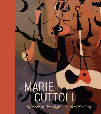 Marie Cuttoli: The Modern Thread from Mir to Man Ray - Kang, Cindy (Editor), and Pirkelbauer, Laura (Contributions by), and Sevelis, Laura L. F. (Contributions by)