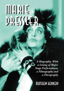 Marie Dressler: A Biography; With a Listing of Major Stage Performances, a Filmography and a Discography