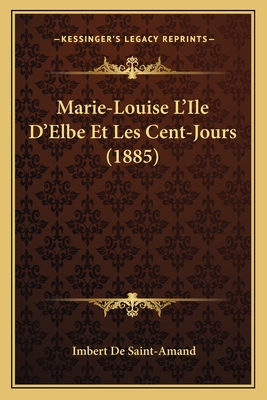 Marie-Louise L'Ile D'Elbe Et Les Cent-Jours (1885) - De Saint-Amand, Imbert