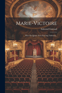 Marie-victoire: Pice En Quatre Actes Et Cinq Tableaux...