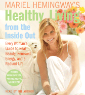 Mariel Hemingway's Healthy Living from the Inside Out: Every Woman's Guide to Real Beauty, Renewed Energy, and a Radiant Life