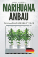Marihuana Anbau - das Handbuch fr Einsteiger: Das ABC des Cannabisanbaus - einfach Hanf anbauen fr Anfnger