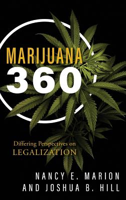 Marijuana 360: Differing Perspectives on Legalization - Marion, Nancy E, and Hill, Joshua B