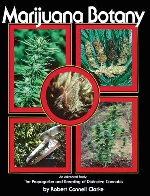 Marijuana Botany: An Advanced Study: The Propagation and Breeding of Distinctive Cannabis - Clarke, Robert Connell