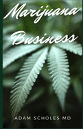 Marijuana Business: The Complete Guide On How to Open and Successfully Run a Marijuana Dispensary and Grow Facility