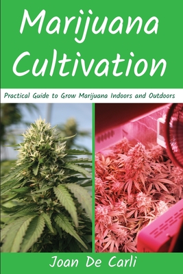 Marijuana Cultivation: Practical Guide to Grow Marijuana Indoors and Outdoors - de Carli, Joan