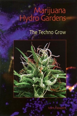 Marijuana Hydro Gardens: The Techno Grow - Flowers, Tom
