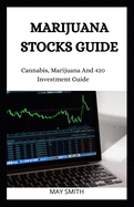 Marijuana Stock Guide: Cannabis, Marijuana And 420 Investment Guide