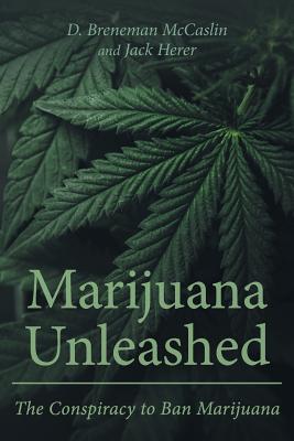 Marijuana Unleashed: The Conspiracy to Ban Marijuana - McCaslin, D Breneman, and Herer, Jack