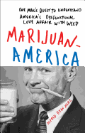 Marijuanamerica: One Man's Quest to Understand America's Dysfunctional Love Affair with Weed