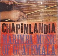 Marimba Music of Guatemala - Chapinlandia