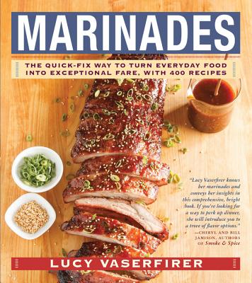 Marinades: The Quick-Fix Way to Turn Everyday Food Into Exceptional Fare, with 400 Recipes - Vaserfirer, Lucy
