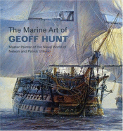 Marine Art of Geoff Hunt: Master Painter of the Naval World of Nelson and Patrick O'Brian - Stockwin, Julian (Foreword by), and Cordingly, David (Introduction by)