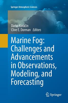 Marine Fog: Challenges and Advancements in Observations, Modeling, and Forecasting - Kora in, Darko (Editor), and Dorman, Clive E (Editor)